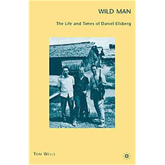 Wild Man - The Life and Times of Daniel Ellsberg - Paperback - 2009 - 1